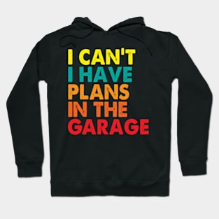 I Can't I Have Plans In The Garage Hoodie